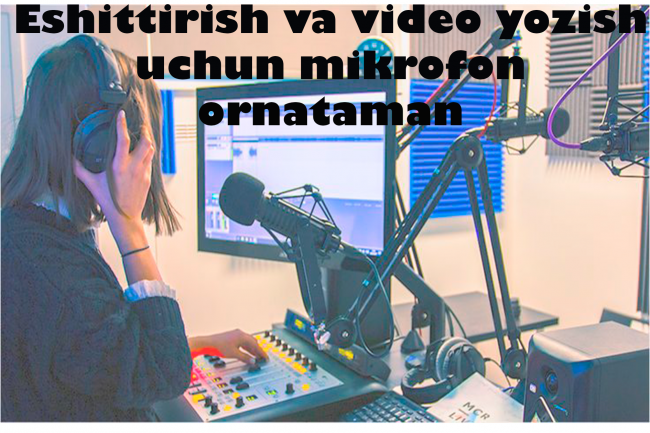 Eshittirish va video yozish uchun mikrofon ornataman.Professional ovoz 1