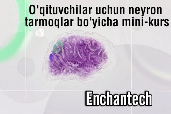 Oqituvchilar uchun neyron tarmoqlar boyicha mini-kurs - Enchantech 1