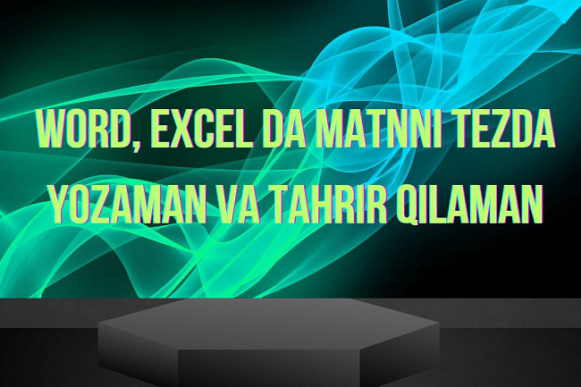 Men Word, Excel da matnni tezda yozaman va tahrir qilaman. 1