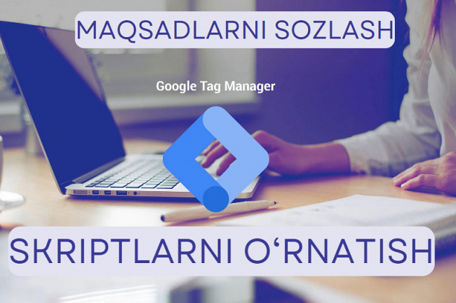 Google Tag Manager GTM - har qanday skriptlarni ornatish, maqsadlar 1
