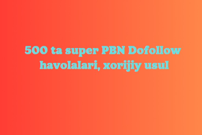 500 ta super PBN Dofollow havolalari, xorijiy usul 1