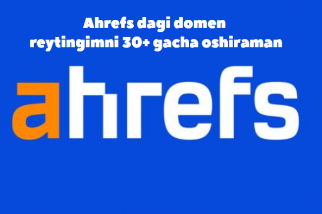 Ahrefs dagi domen reytingimni 30+ gacha oshiraman 1