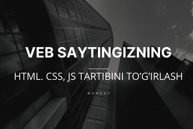 Veb-saytingizning HTML, CSS, JS tartibini togirlash 1