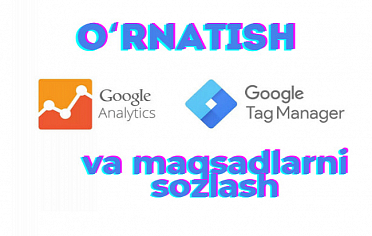 Google Analytics va Google Tag Manager-ni ornatish,maqsadlarni sozlash