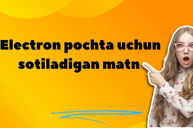 Men elektron pochta xabarnomalari uchun sotiladigan matnini yozaman