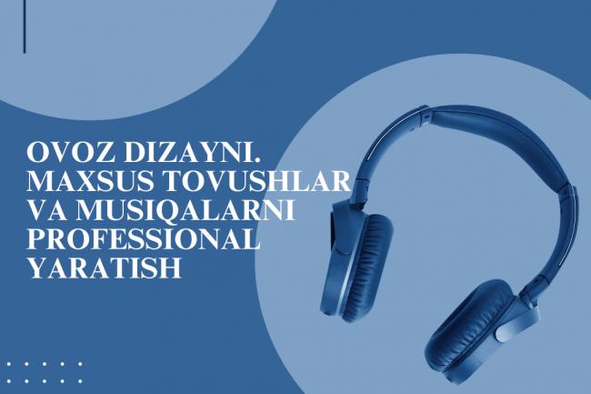 Ovoz dizayni. Maxsus tovushlar va musiqalarni professional yaratish