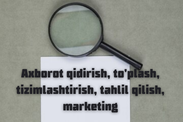 Axborot qidirish toplash tizimlashtirish tahlil qilish marketing