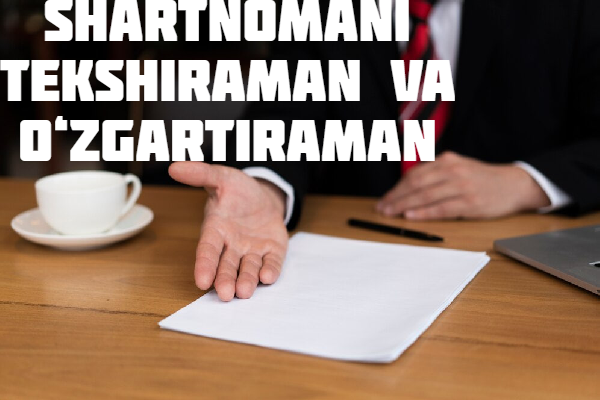 Shartnomani tekshiraman va ozgartirishlar kiritaman