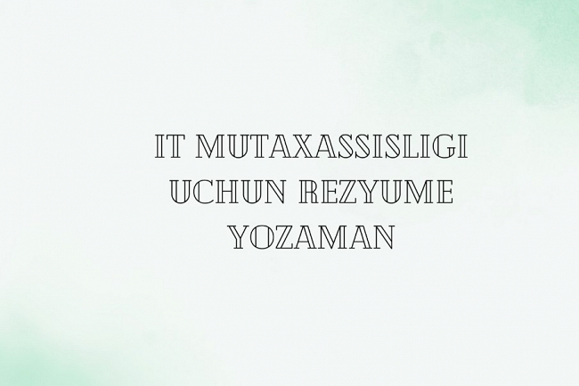 Men IT mutaxassisi uchun rezyume yarataman. Aynan sizni kutaman