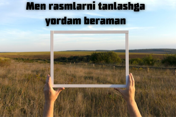Men rasmlarni tanlashga yordam beraman