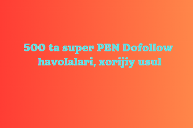 500 ta super PBN Dofollow havolalari, xorijiy usul