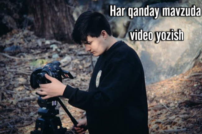 Har qanday mavzuda dokonda, veb-saytda, kompaniyada video yozaman