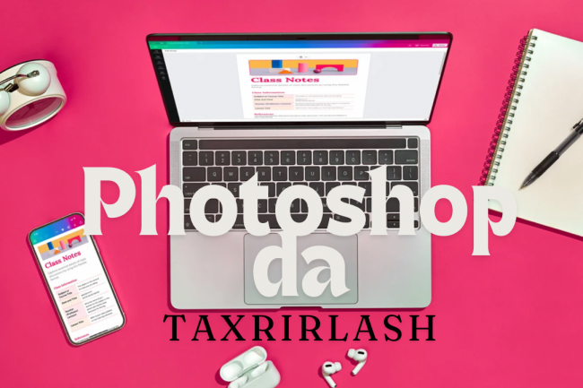 Photoshopda rasmlarni taxrirlash, qayta ishlash, retush qilish