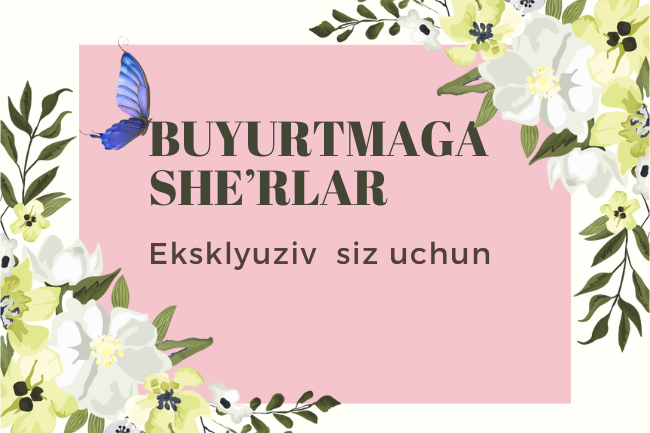 Istalgan mavzuga sher yozaman-buyurtmaga sherlar faqat siz uchun