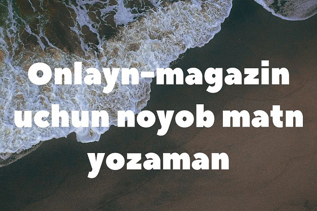 Men onlayn-magazin uchun noyob sotiladigan matnlarni yozaman