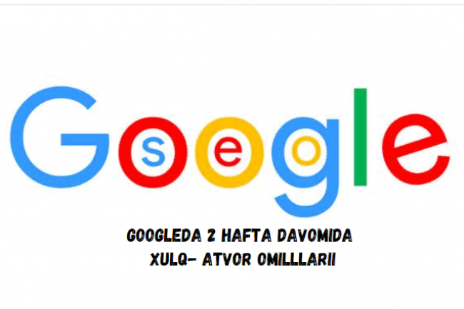 Googleda 2 hafta davomida Xulq- Atvor omilllari