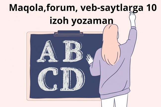 Men sizning maqola, forum,veb-saytingizga 10 ta izoh yozaman