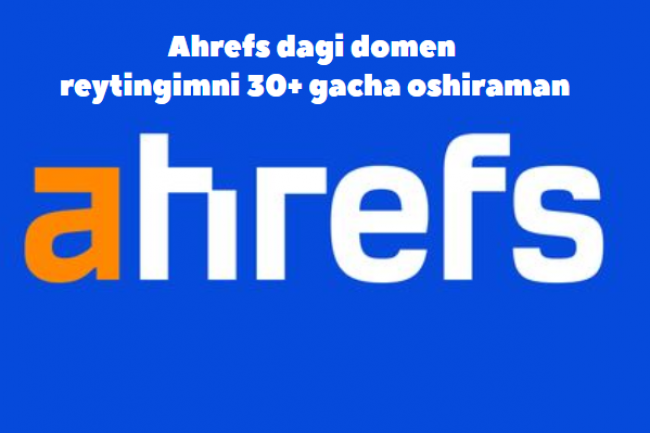 Ahrefs dagi domen reytingimni 30+ gacha oshiraman