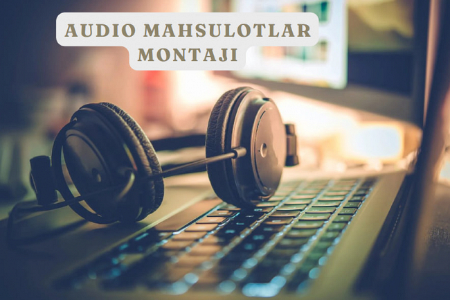 Audio mahsulotlarni ishlab chiqarish va montaj