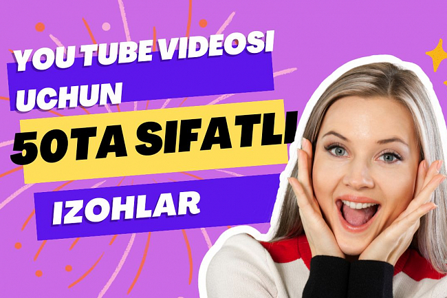 You tube videosi ostiga 50 ta sifatli izohlar