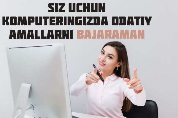 Siz uchun kompyuteringizda odatiy  amallarni bajaraman