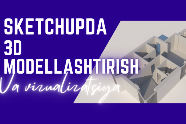 SketchUp-da 3D modellashtirish va vizualizatsiya