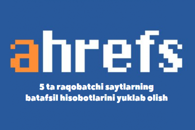 Ahrefs 5 ta raqobatchi saytlarning batafsil hisobotlarini yuklab olish