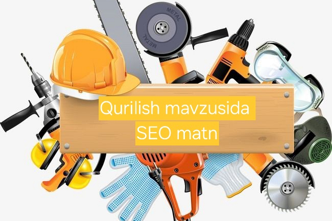 Qurilish mavzusidagi SEO matni. Tez, samarali, did bilan