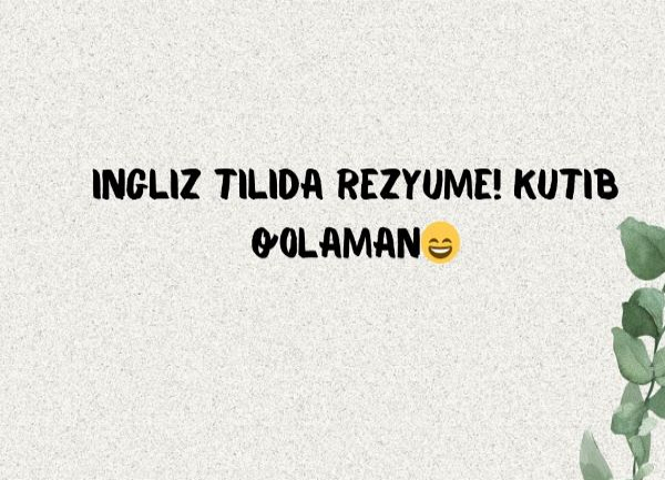 Men ingliz tilida rezyume yozaman. Sifati uchun kafolat beraman