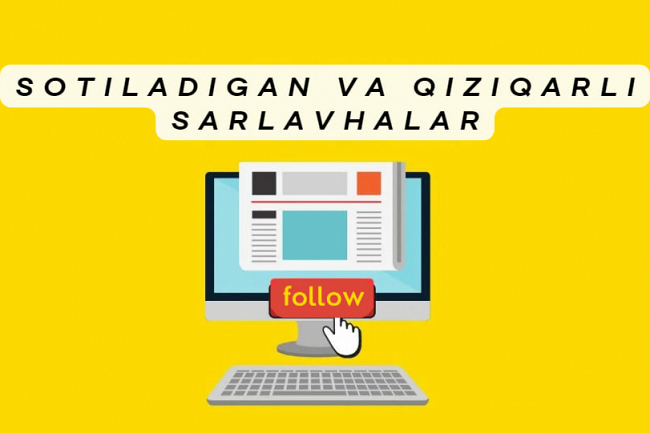 10 ta sotiladigan va qiziqarli sarlavhalar