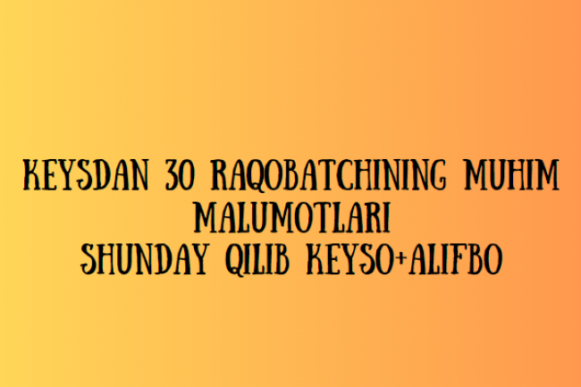 Keysdan 30 raqobatchining muhim malumotlariShunday qilib keyso+alifbo