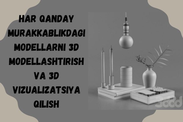 Har qanday murakkablikdagi model. 3D modellashtirish&nbsp;va vizualiza