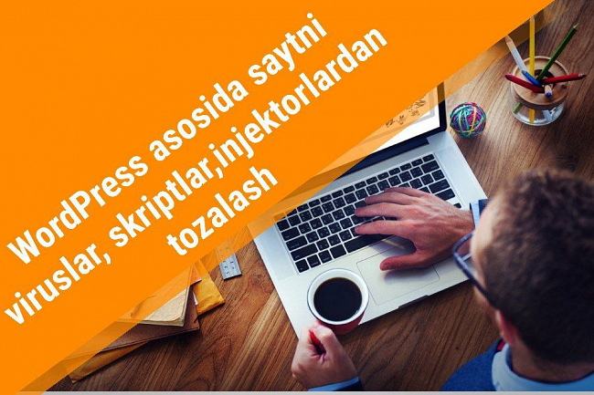 WordPress asosida saytni viruslar, skriptlar, injektorlardan tozalash