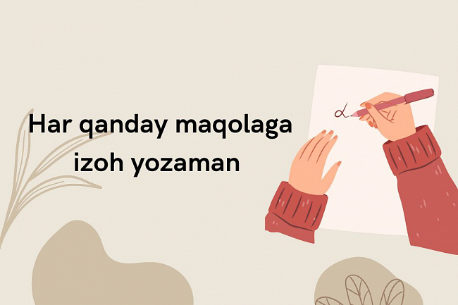 Har qanday mavzudagi maqolalarga izohlar yozaman.