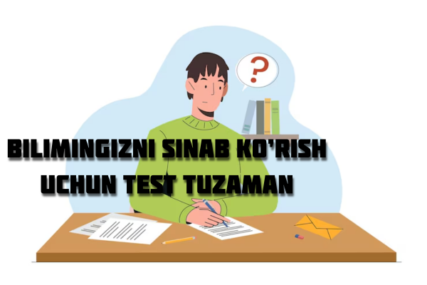 Bilimingizni sinab korish uchun test tuzaman
