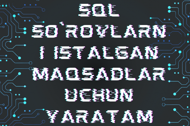 SQL sorovlarini istalgan vazifa uchun yozaman