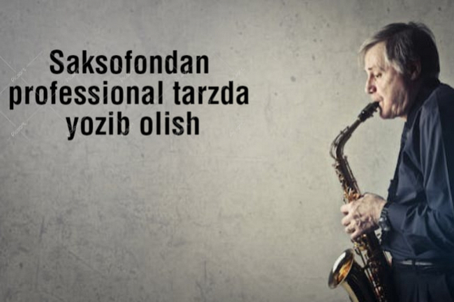 Qisqa vaqt ichida saksafonni professional usulda yozib olish