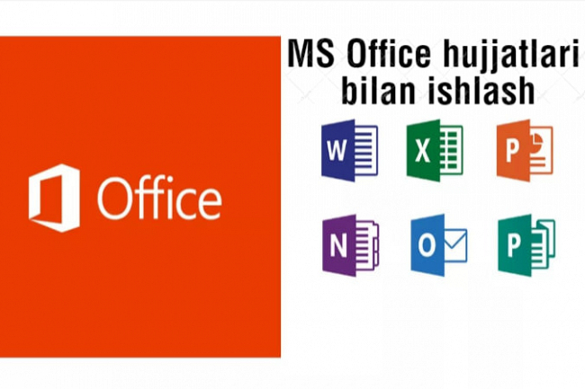 MS Office Word, Excel, Access, Power Point hujjatlari bilan ishlash