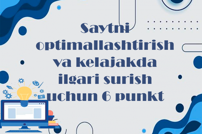 Sizning saytingizni optimallashtirish uchun 6 punktni amalga oshiraman