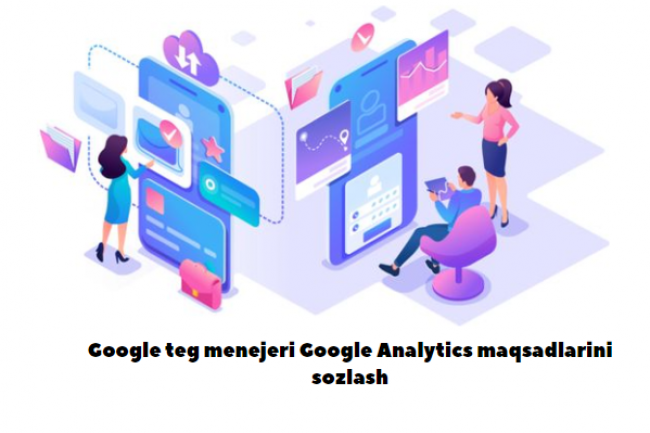 Google teg menejeri Google Analytics maqsadlarini sozlash